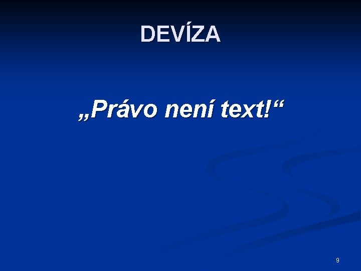 DEVÍZA „Právo není text!“ 9 