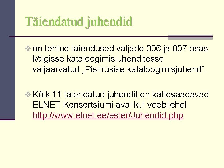 Täiendatud juhendid v on tehtud täiendused väljade 006 ja 007 osas kõigisse kataloogimisjuhenditesse väljaarvatud