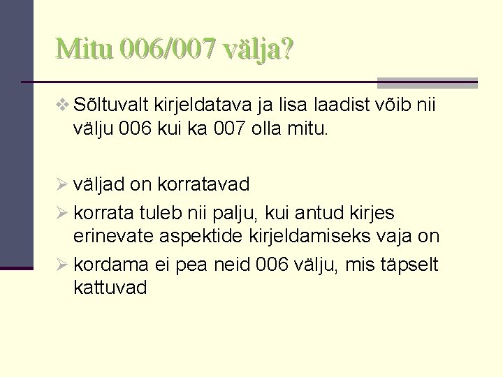 Mitu 006/007 välja? v Sõltuvalt kirjeldatava ja lisa laadist võib nii välju 006 kui