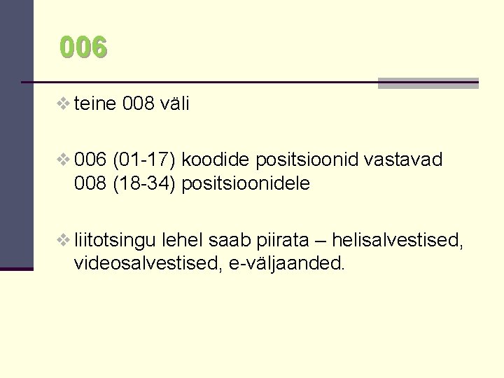 006 v teine 008 väli v 006 (01 -17) koodide positsioonid vastavad 008 (18