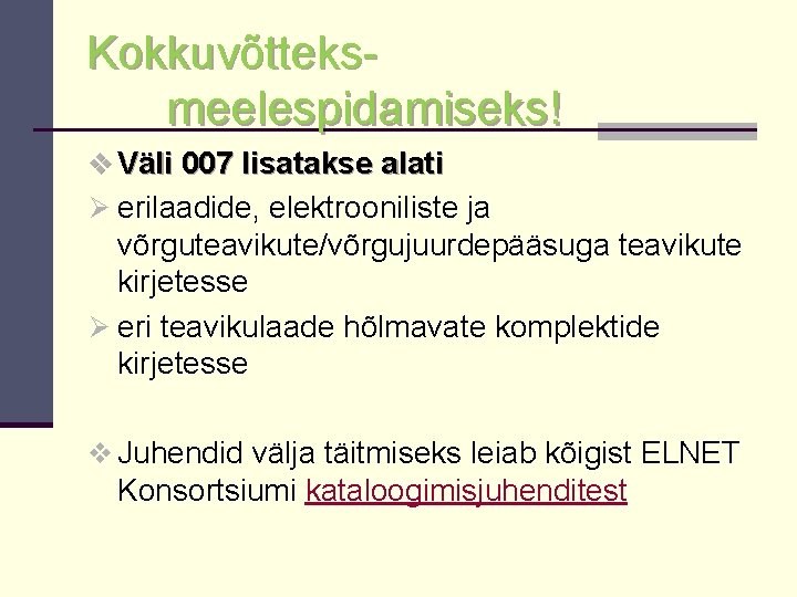 Kokkuvõtteksmeelespidamiseks! v Väli 007 lisatakse alati Ø erilaadide, elektrooniliste ja võrguteavikute/võrgujuurdepääsuga teavikute kirjetesse Ø