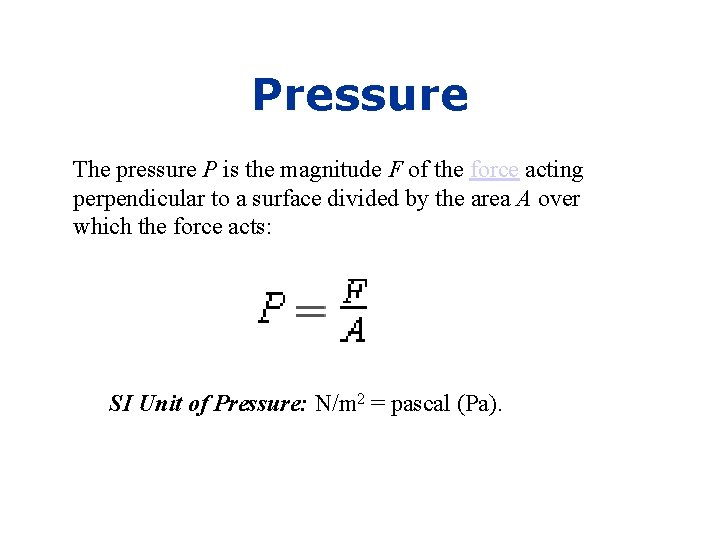 Pressure The pressure P is the magnitude F of the force acting perpendicular to