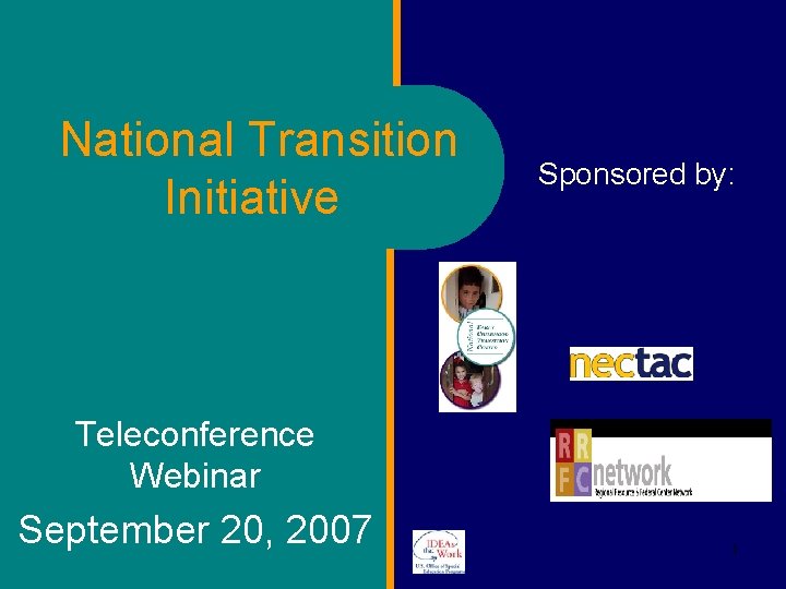 National Transition Initiative Sponsored by: Teleconference Webinar September 20, 2007 1 