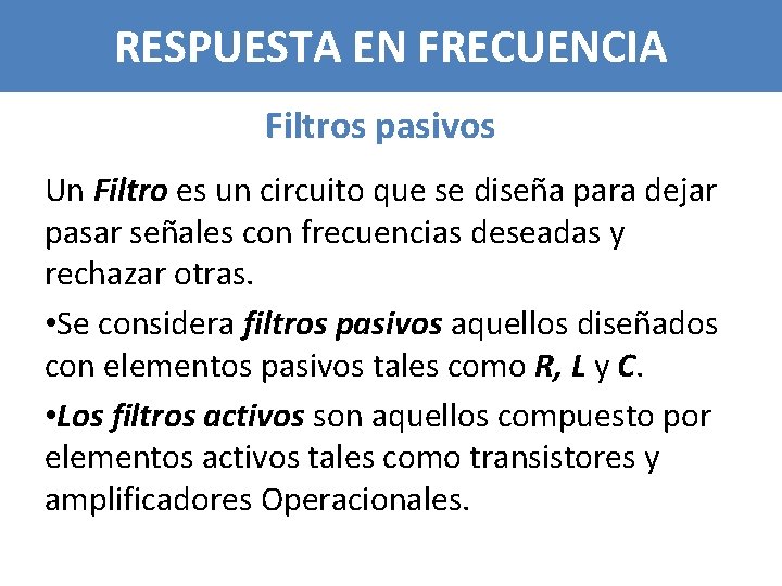 RESPUESTA EN FRECUENCIA Filtros pasivos Un Filtro es un circuito que se diseña para