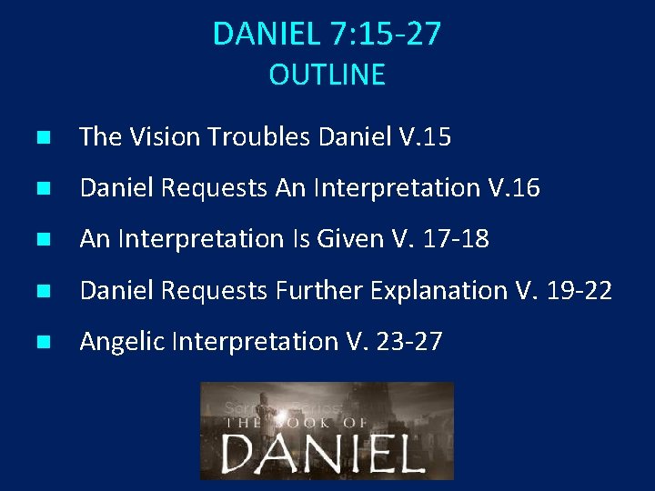 DANIEL 7: 15 -27 OUTLINE n The Vision Troubles Daniel V. 15 n Daniel