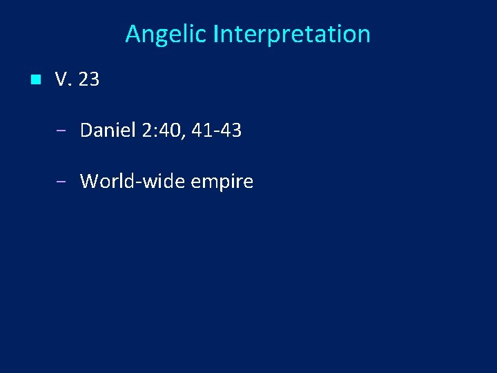 Angelic Interpretation n V. 23 Daniel 2: 40, 41 -43 World-wide empire 