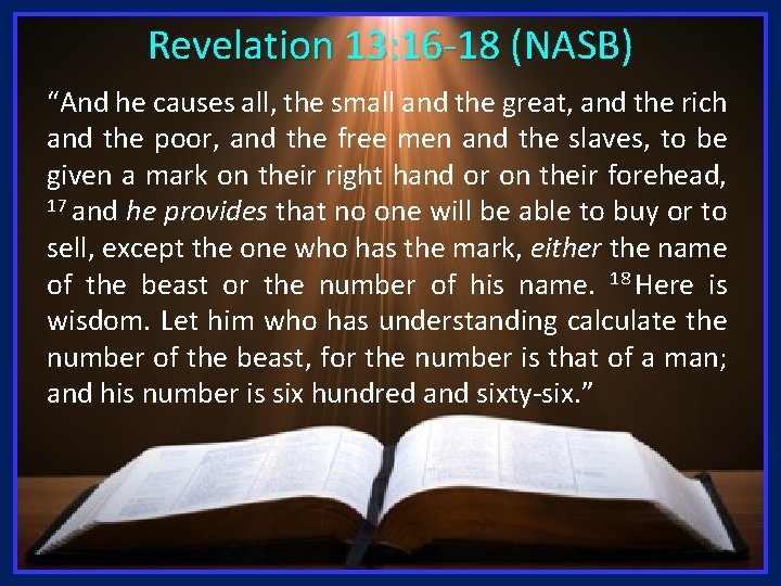 Revelation 13: 16 -18 (NASB) “And he causes all, the small and the great,