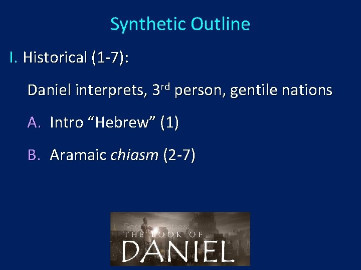 Synthetic Outline I. Historical (1 -7): Daniel interprets, 3 rd person, gentile nations A.