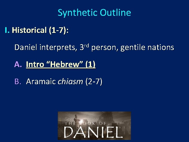 Synthetic Outline I. Historical (1 -7): Daniel interprets, 3 rd person, gentile nations A.