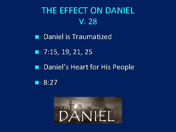 THE EFFECT ON DANIEL V. 28 n Daniel is Traumatized n 7: 15, 19,