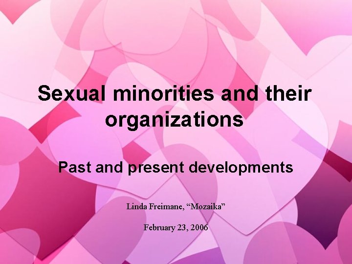 Sexual minorities and their organizations Past and present developments Linda Freimane, “Mozaika” February 23,