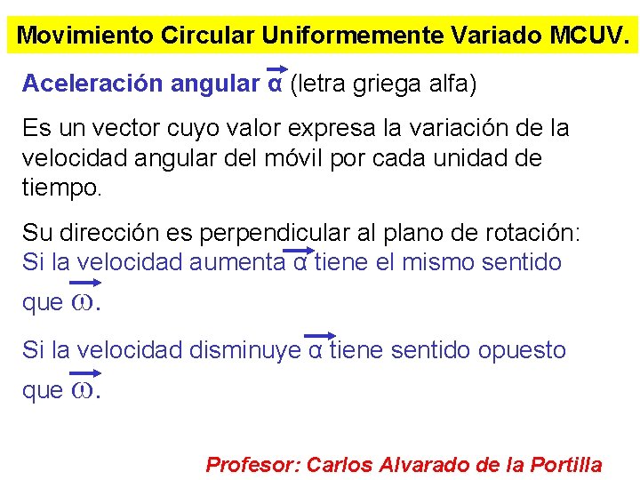 Movimiento Circular Uniformemente Variado MCUV. Aceleración angular α (letra griega alfa) Es un vector