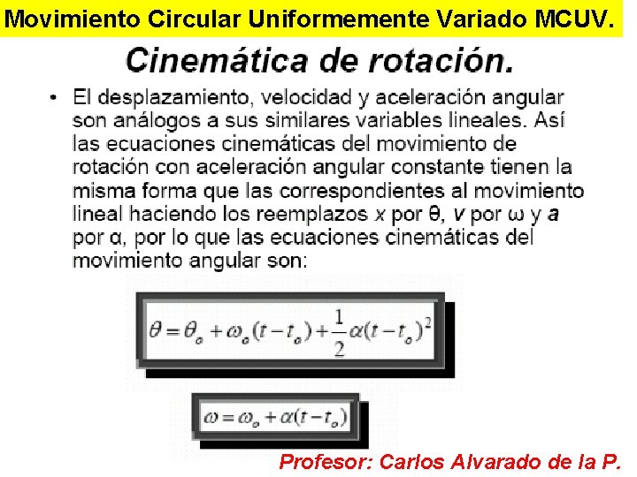 Movimiento Circular Uniformemente Variado MCUV. Profesor: Carlos Alvarado de la P. 