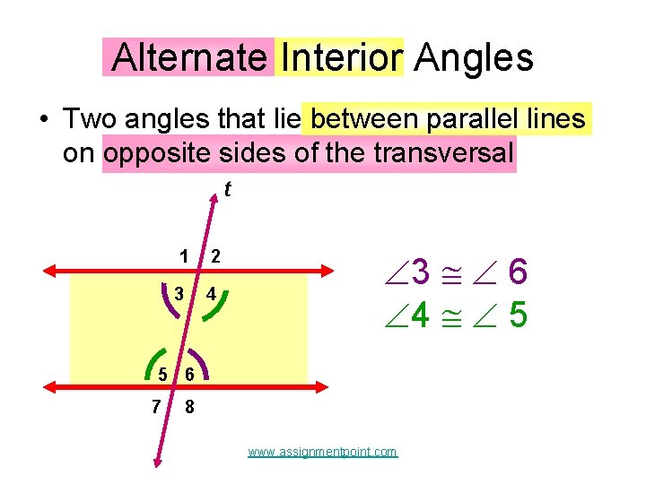 Alternate Interior Angles • Two angles that lie between parallel lines on opposite sides