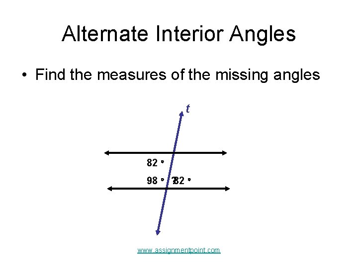 Alternate Interior Angles • Find the measures of the missing angles t 82 98