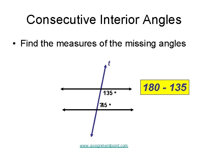 Consecutive Interior Angles • Find the measures of the missing angles t 135 ?