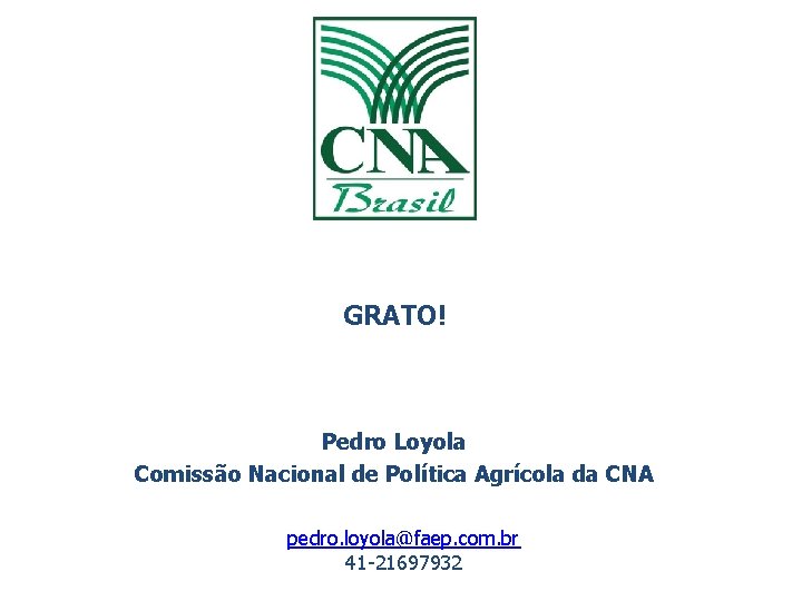 GRATO! Pedro Loyola Comissão Nacional de Política Agrícola da CNA pedro. loyola@faep. com. br