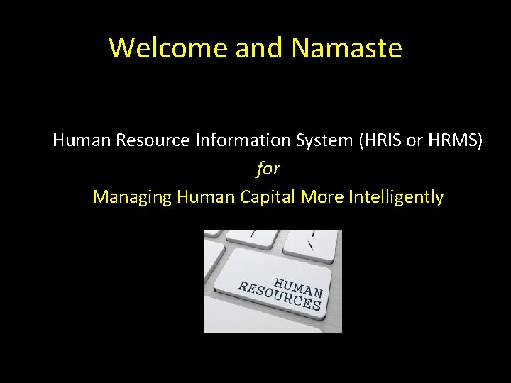 Welcome and Namaste Human Resource Information System (HRIS or HRMS) for Managing Human Capital