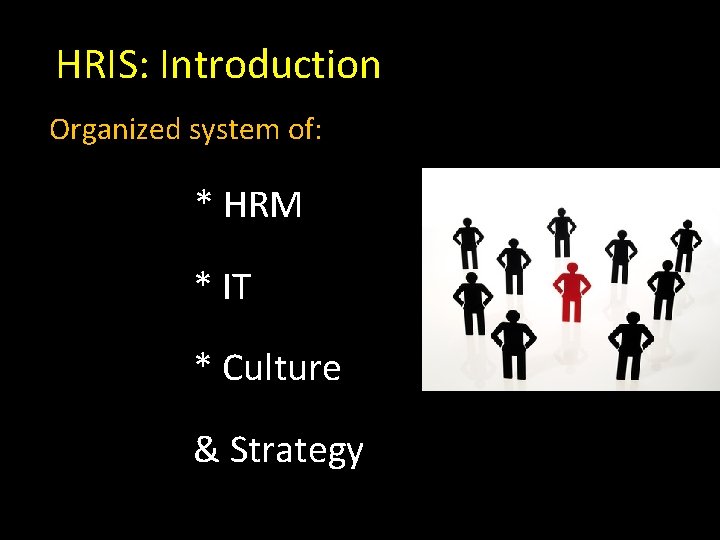 HRIS: Introduction Organized system of: * HRM * IT * Culture & Strategy 