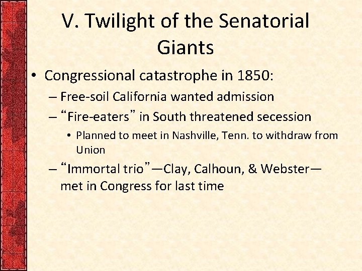 V. Twilight of the Senatorial Giants • Congressional catastrophe in 1850: – Free-soil California