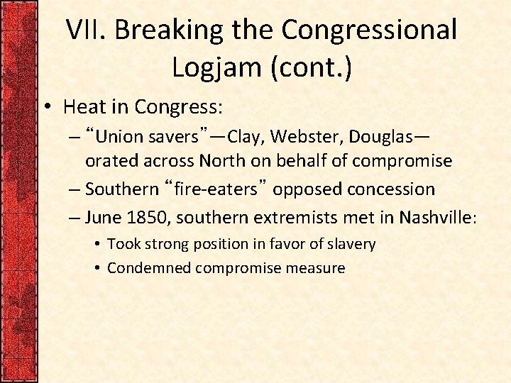 VII. Breaking the Congressional Logjam (cont. ) • Heat in Congress: – “Union savers”—Clay,