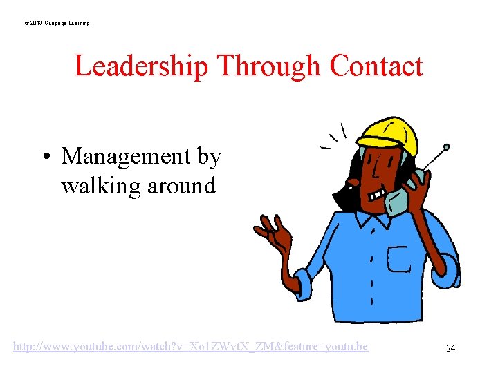 © 2013 Cengage Learning Leadership Through Contact • Management by walking around http: //www.