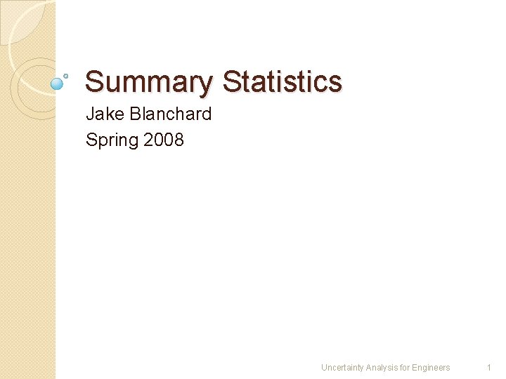 Summary Statistics Jake Blanchard Spring 2008 Uncertainty Analysis for Engineers 1 