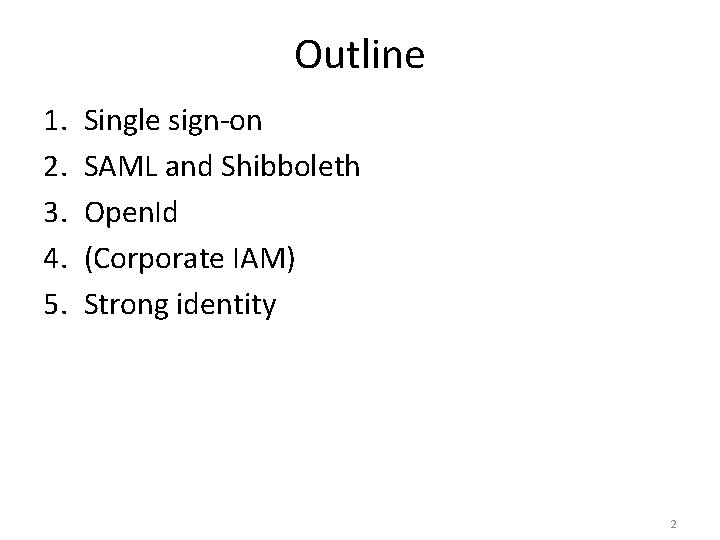 Outline 1. 2. 3. 4. 5. Single sign-on SAML and Shibboleth Open. Id (Corporate