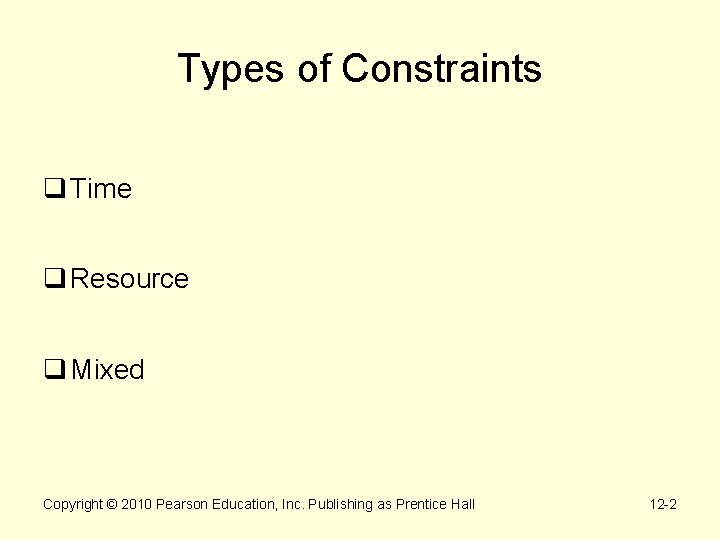 Types of Constraints q Time q Resource q Mixed Copyright © 2010 Pearson Education,