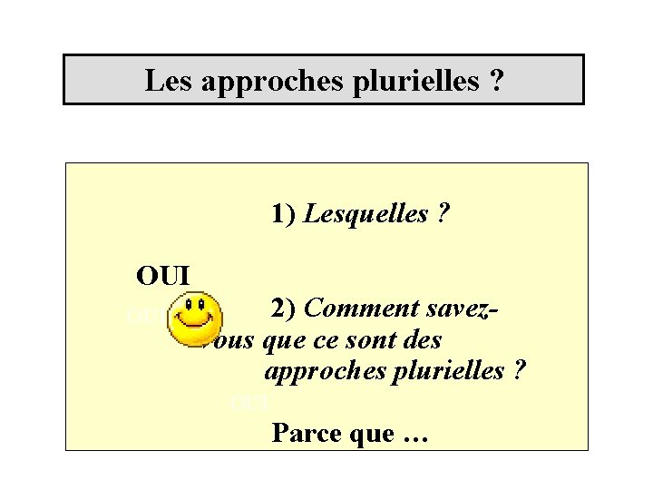 Les approches plurielles ? 1) Lesquelles ? OUI 2) Comment savezvous que ce sont