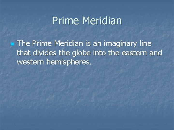 Prime Meridian n The Prime Meridian is an imaginary line that divides the globe