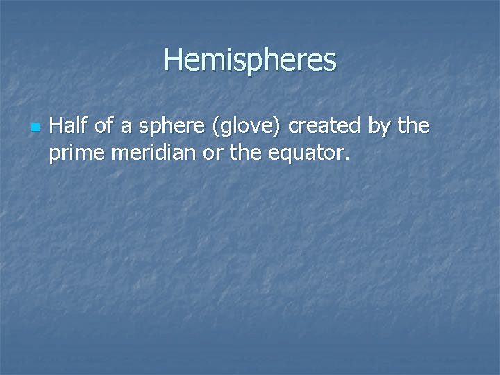 Hemispheres n Half of a sphere (glove) created by the prime meridian or the