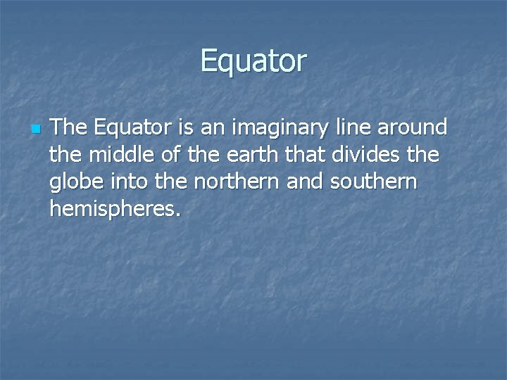 Equator n The Equator is an imaginary line around the middle of the earth