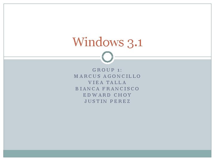 Windows 3. 1 GROUP 1: MARCUS AGONCILLO VIEA TALLA BIANCA FRANCISCO EDWARD CHOY JUSTIN