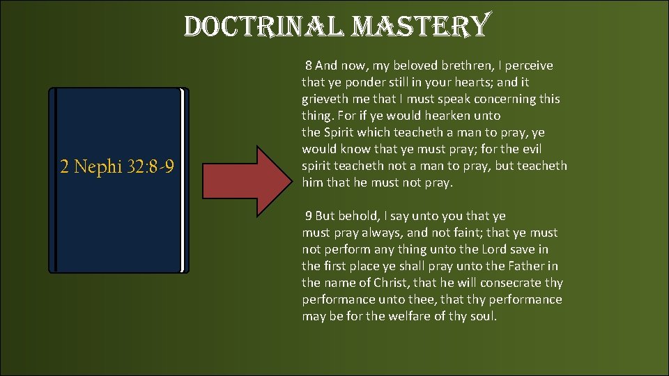 doctrinal Mastery 2 Nephi 32: 8 -9 8 And now, my beloved brethren, I
