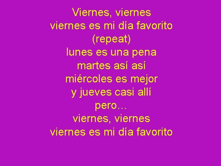 Viernes, viernes es mi día favorito (repeat) lunes es una pena martes así miércoles