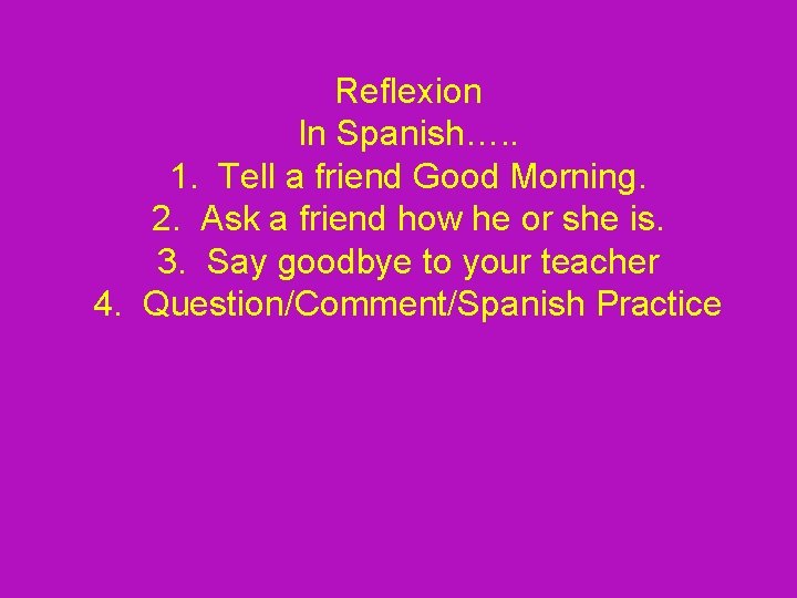 Reflexion In Spanish…. . 1. Tell a friend Good Morning. 2. Ask a friend