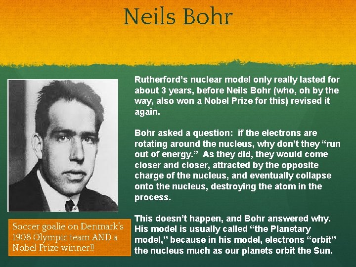 Neils Bohr Rutherford’s nuclear model only really lasted for about 3 years, before Neils