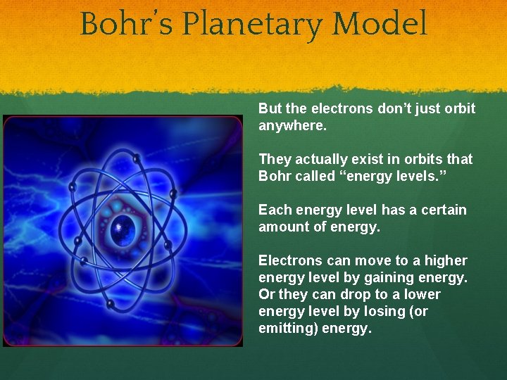 Bohr’s Planetary Model But the electrons don’t just orbit anywhere. They actually exist in