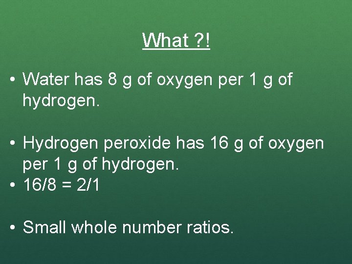 What ? ! • Water has 8 g of oxygen per 1 g of
