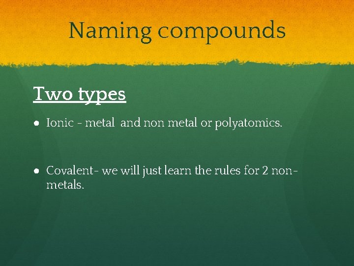 Naming compounds Two types ● Ionic - metal and non metal or polyatomics. ●
