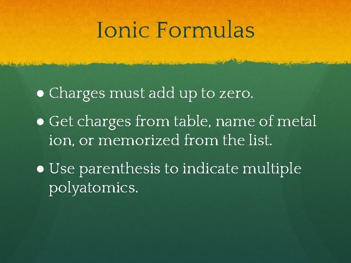 Ionic Formulas ● Charges must add up to zero. ● Get charges from table,