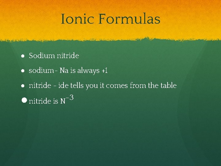 Ionic Formulas ● Sodium nitride ● sodium- Na is always +1 ● nitride -