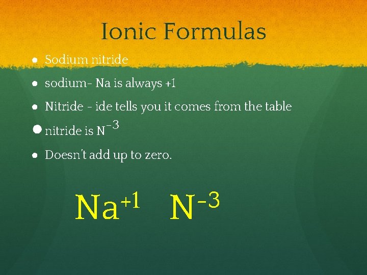 Ionic Formulas ● Sodium nitride ● sodium- Na is always +1 ● Nitride -