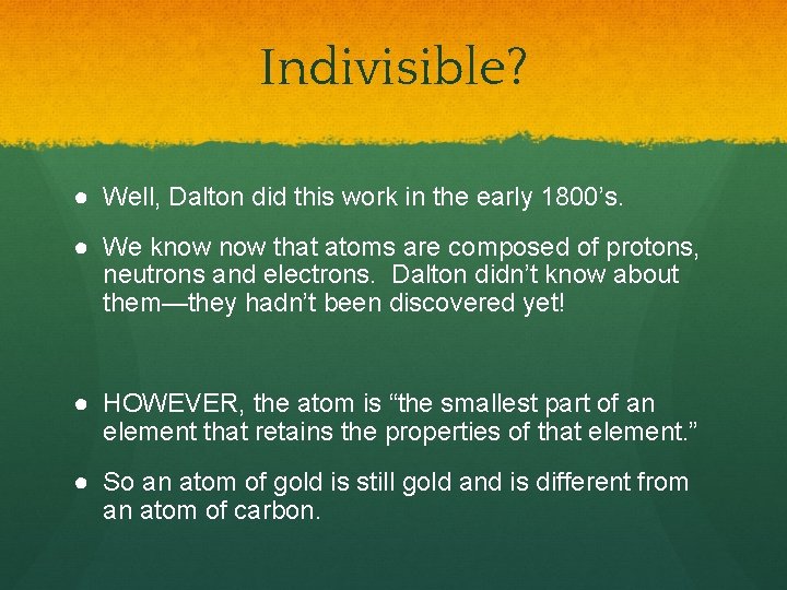 Indivisible? ● Well, Dalton did this work in the early 1800’s. ● We know