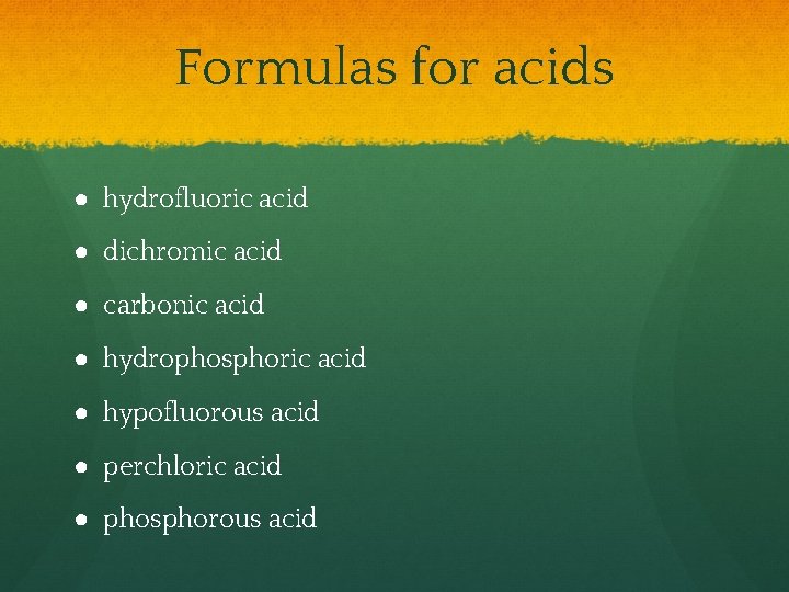 Formulas for acids ● hydrofluoric acid ● dichromic acid ● carbonic acid ● hydrophosphoric