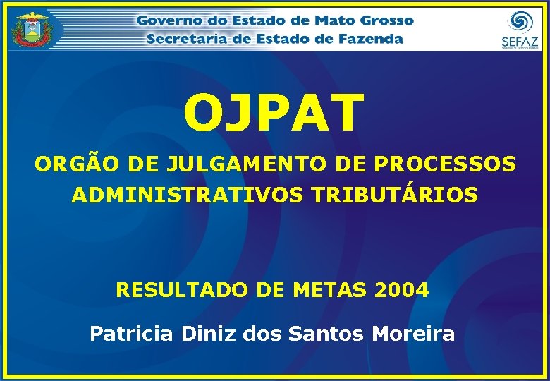 OJPAT ORGÃO DE JULGAMENTO DE PROCESSOS ADMINISTRATIVOS TRIBUTÁRIOS RESULTADO DE METAS 2004 Patricia Diniz