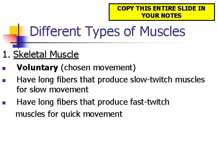 COPY THIS ENTIRE SLIDE IN YOUR NOTES Different Types of Muscles 1. Skeletal Muscle