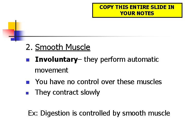 COPY THIS ENTIRE SLIDE IN YOUR NOTES 2. Smooth Muscle n n n Involuntary–