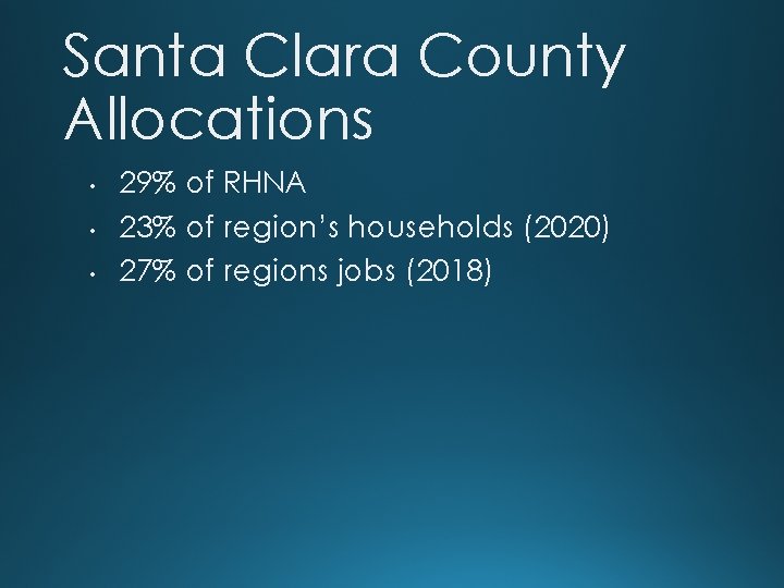 Santa Clara County Allocations • • • 29% of RHNA 23% of region’s households